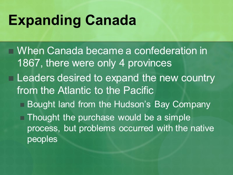 Expanding Canada When Canada became a confederation in 1867, there were only 4 provinces